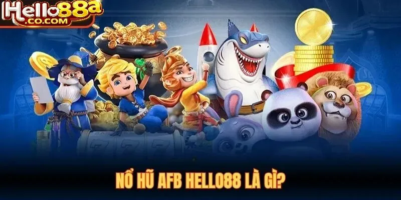 Nổ Hũ AFB Hello88 Là Gì?